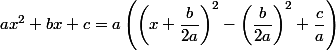 ax^2+bx+c=a\left(\left(x+\dfrac{b}{2a}\right)^2-\left(\dfrac{b}{2a}\right)^2+\dfrac{c}{a}\right)